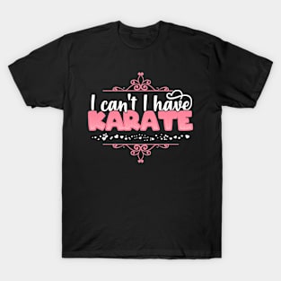 I Can't I Have Karate - Cute Karate product T-Shirt